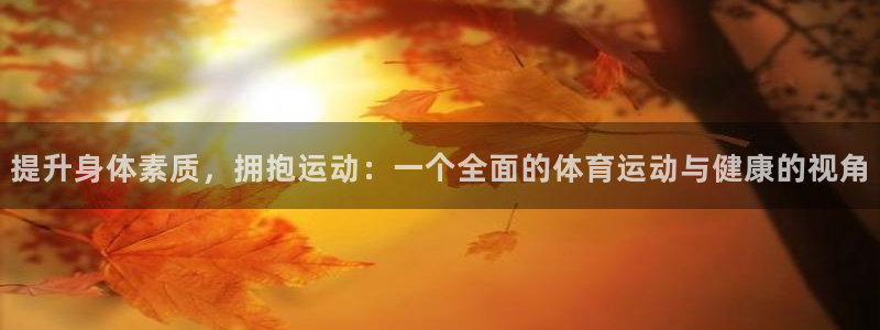 米兰体育哪年上市的：提升身体素质，拥抱运动：一个全面的体育运