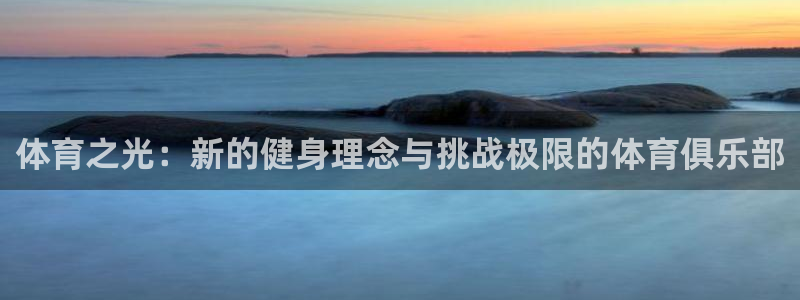  米兰体育全站下载官网：体育之光：新的健身理念与挑战极限的体育
