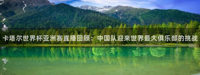 888看球直播nba：卡塔尔世界杯亚洲赛直播回顾：中国队迎来世界最大俱乐部的挑战