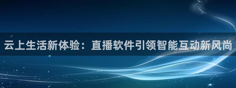 88看球直播nba直播：云上生活新体验：直播软件引领智能互动新风尚
